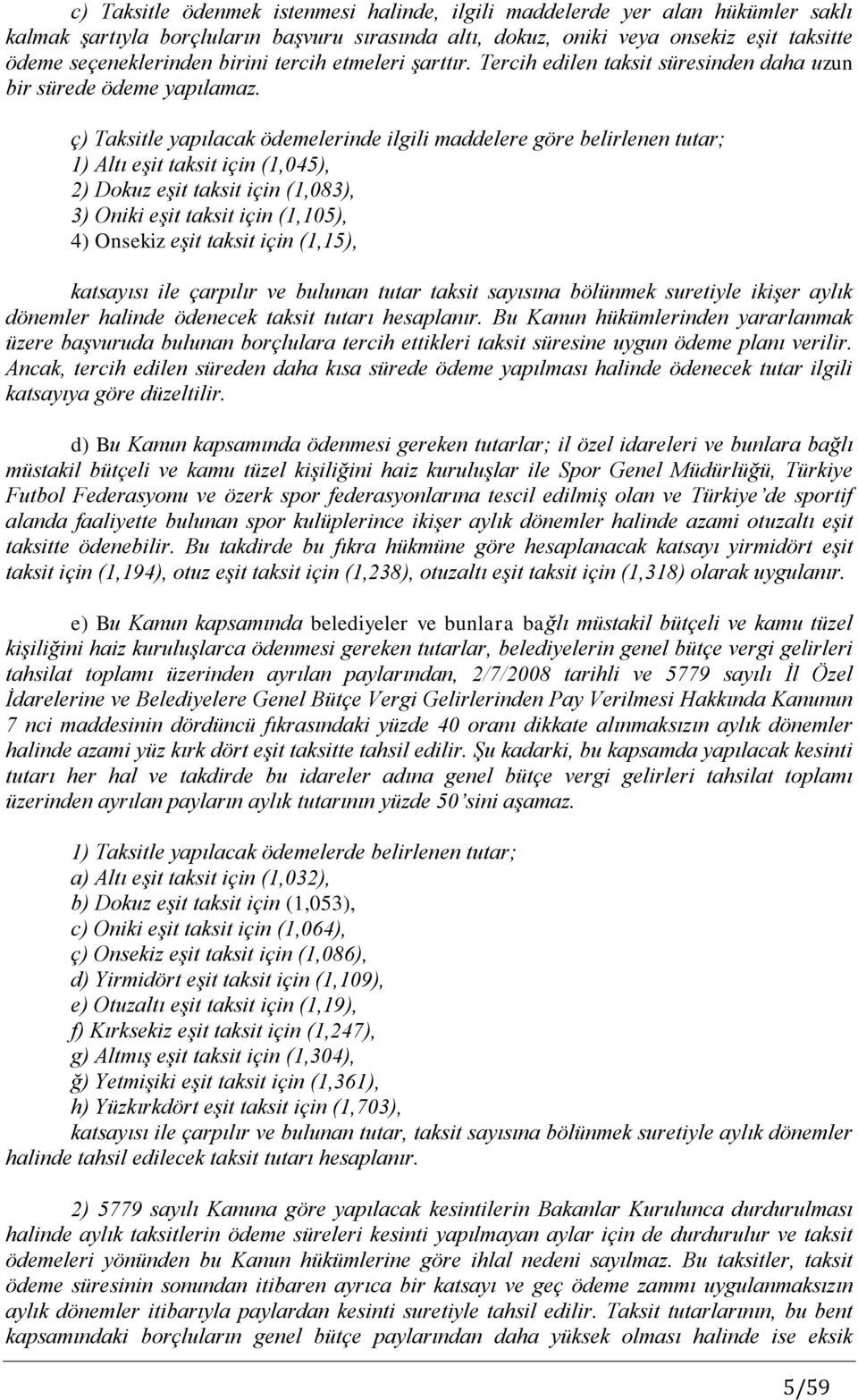 ç) Taksitle yapılacak ödemelerinde ilgili maddelere göre belirlenen tutar; 1) Altı eşit taksit için (1,045), 2) Dokuz eşit taksit için (1,083), 3) Oniki eşit taksit için (1,105), 4) Onsekiz eşit