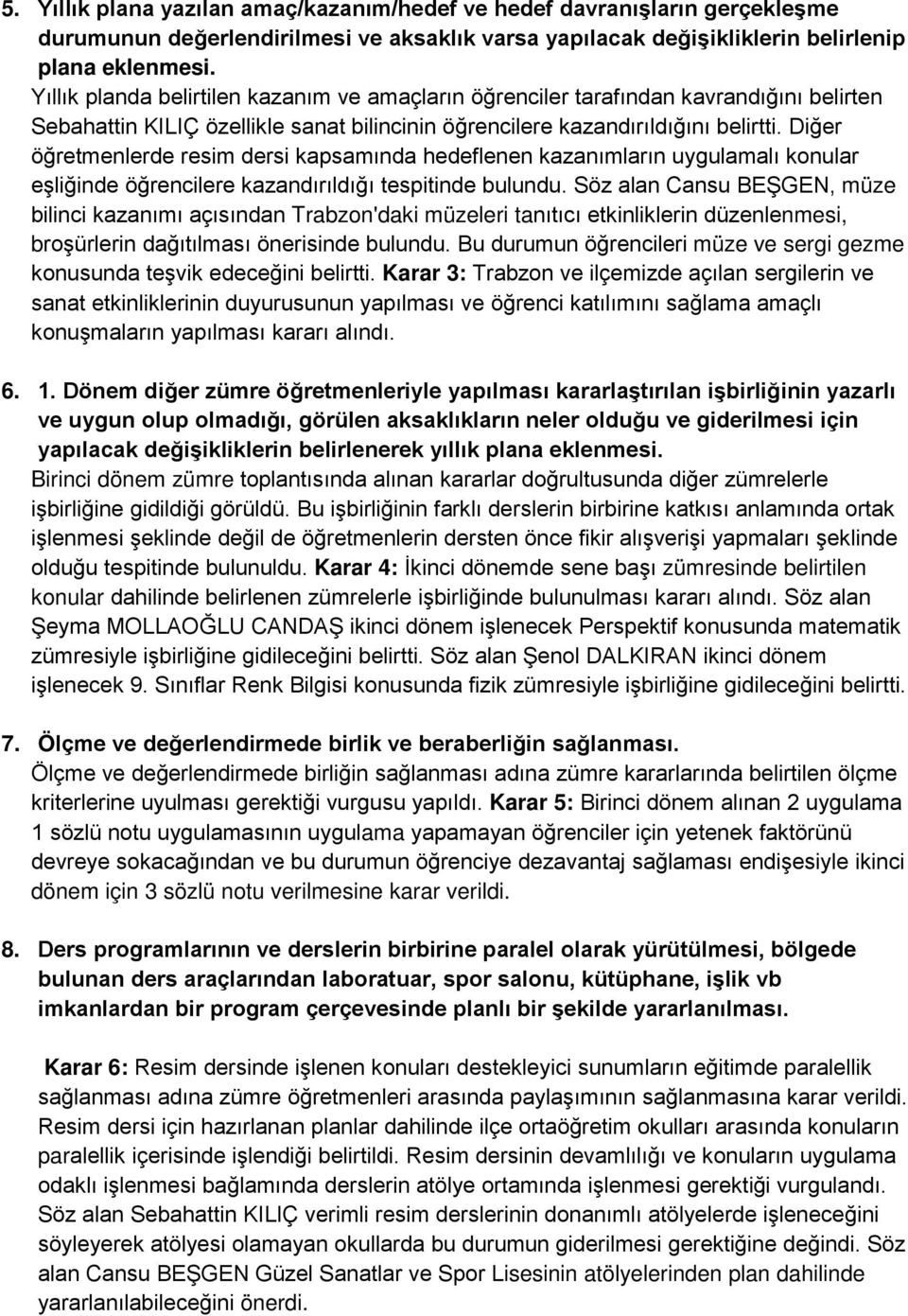 kapsamında hedeflenen kazanımların uygulamalı konular eşliğinde öğrencilere kazandırıldığı tespitinde bulundu.