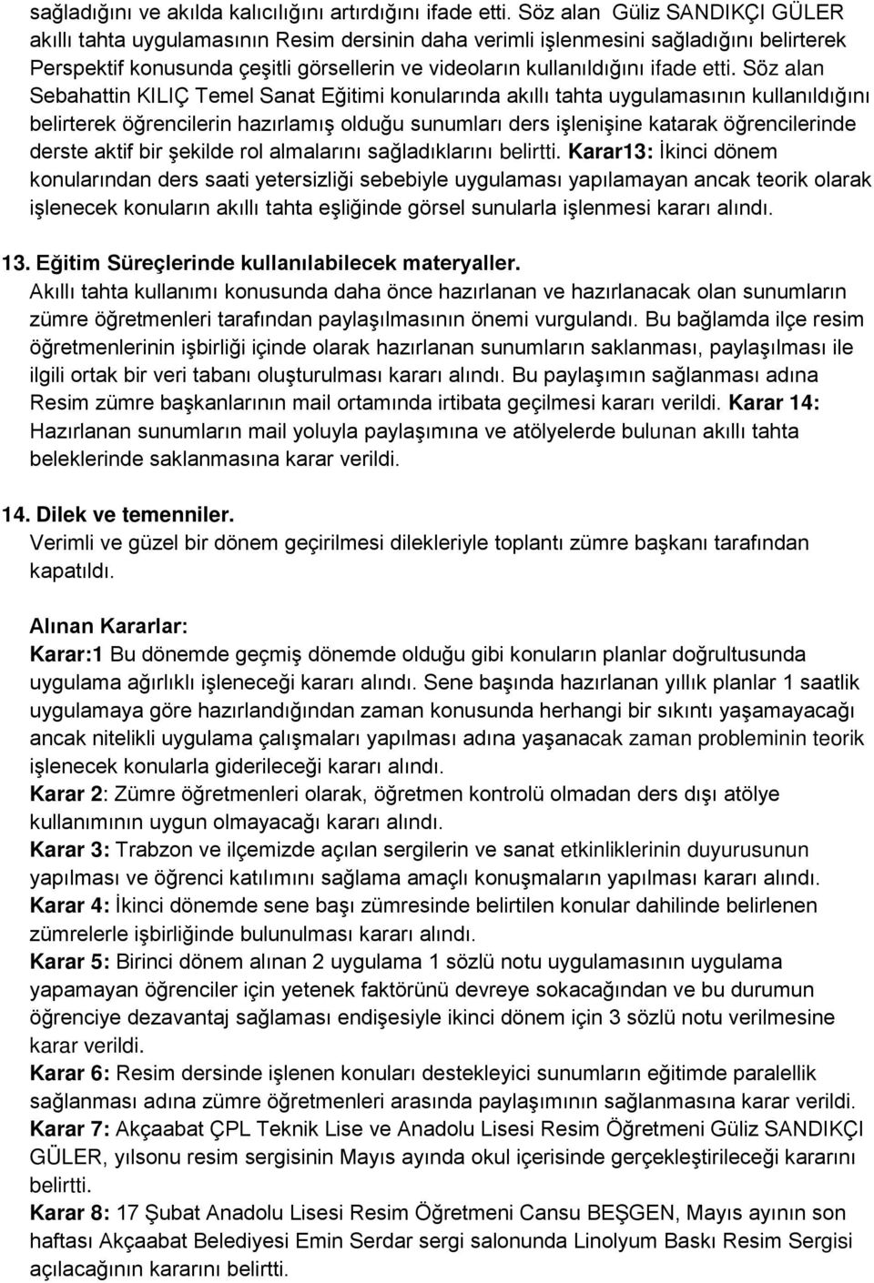 etti. Söz alan Sebahattin KILIÇ Temel Sanat Eğitimi konularında akıllı tahta uygulamasının kullanıldığını belirterek öğrencilerin hazırlamış olduğu sunumları ders işlenişine katarak öğrencilerinde