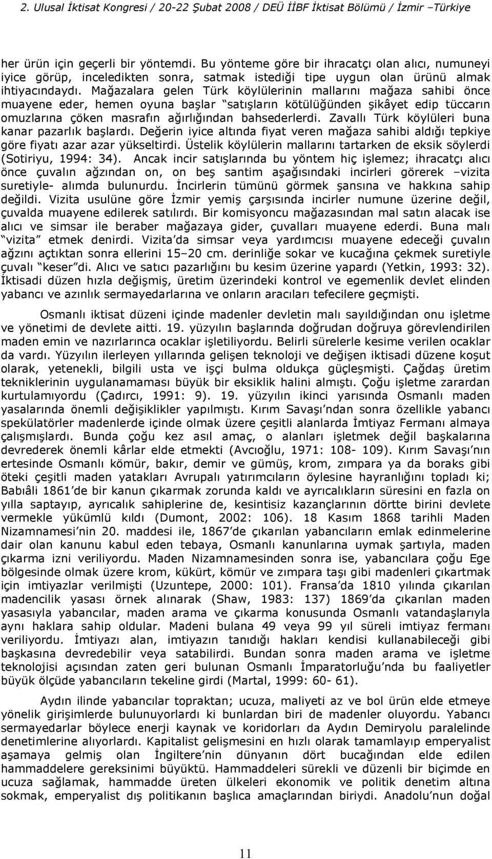 Ma(azalara gelen Türk köylülerinin mallarn ma(aza sahibi önce muayene eder, hemen oyuna ba lar sat larn kötülü(ünden ikâyet edip tüccarn omuzlarna çöken masrafn a(rl(ndan bahsederlerdi.