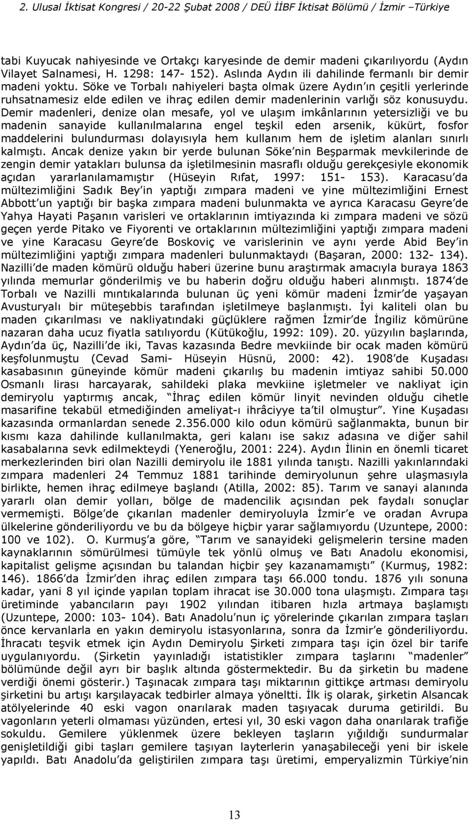 Söke ve Torbal nahiyeleri ba ta olmak üzere Aydn n çe itli yerlerinde ruhsatnamesiz elde edilen ve ihraç edilen demir madenlerinin varl( söz konusuydu.