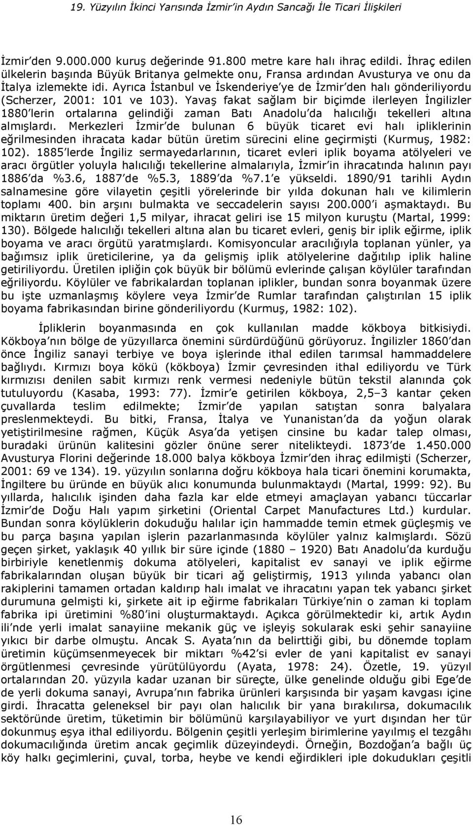 Ayrca stanbul ve skenderiye ye de zmir den hal gönderiliyordu (Scherzer, 2001: 101 ve 103).