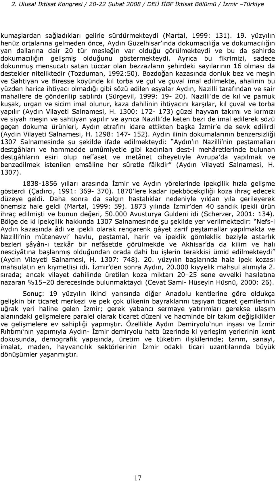 yüzyln henüz ortalarna gelmeden önce, Aydn Güzelhisar nda dokumacl(a ve dokumacl(n yan dallarna dair 20 tür mesle(in var oldu(u görülmekteydi ve bu da ehirde dokumacl(n geli mi oldu(unu