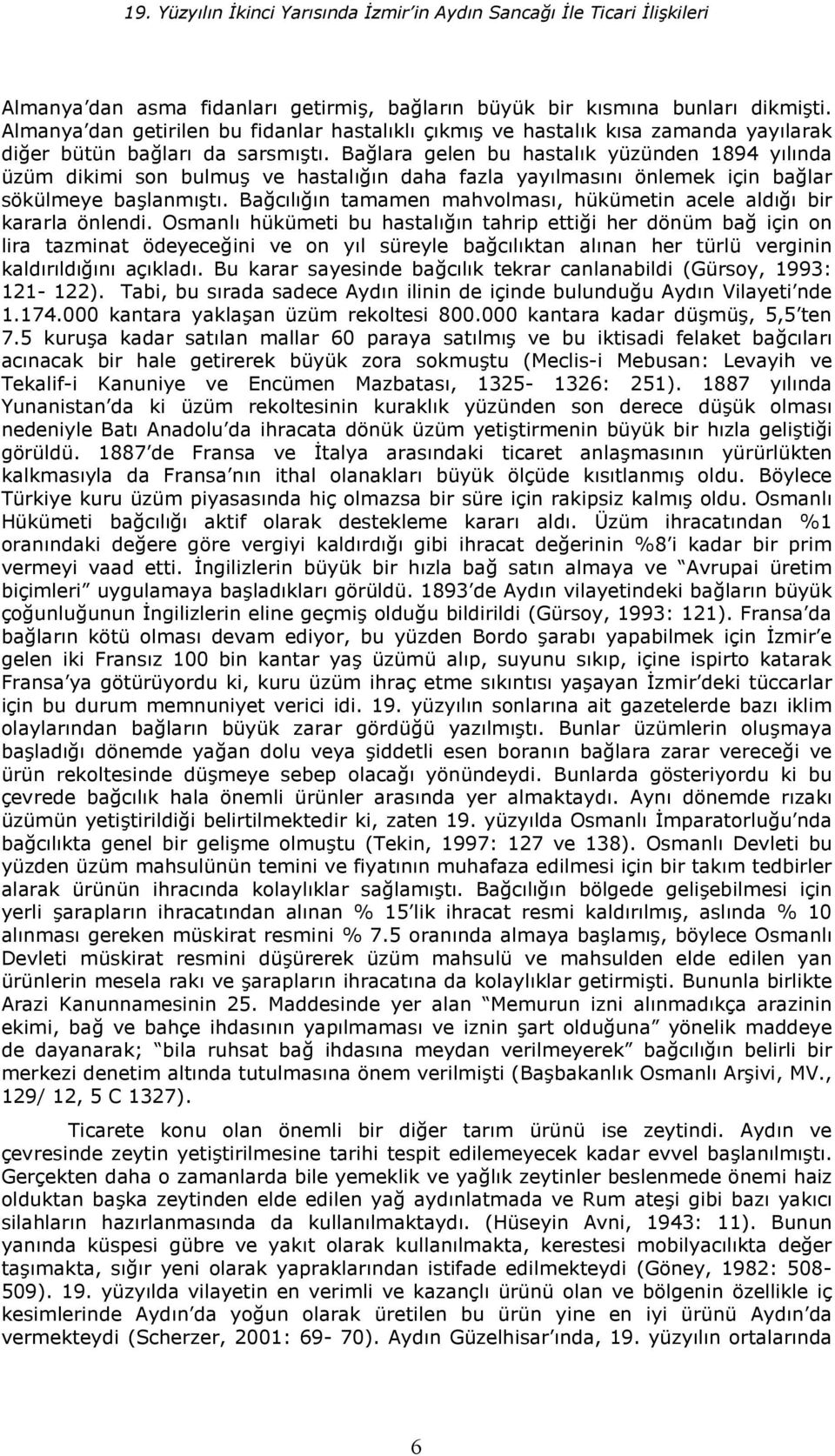 Ba(lara gelen bu hastalk yüzünden 1894 ylnda üzüm dikimi son bulmu ve hastal(n daha fazla yaylmasn önlemek için ba(lar sökülmeye ba lanm t.