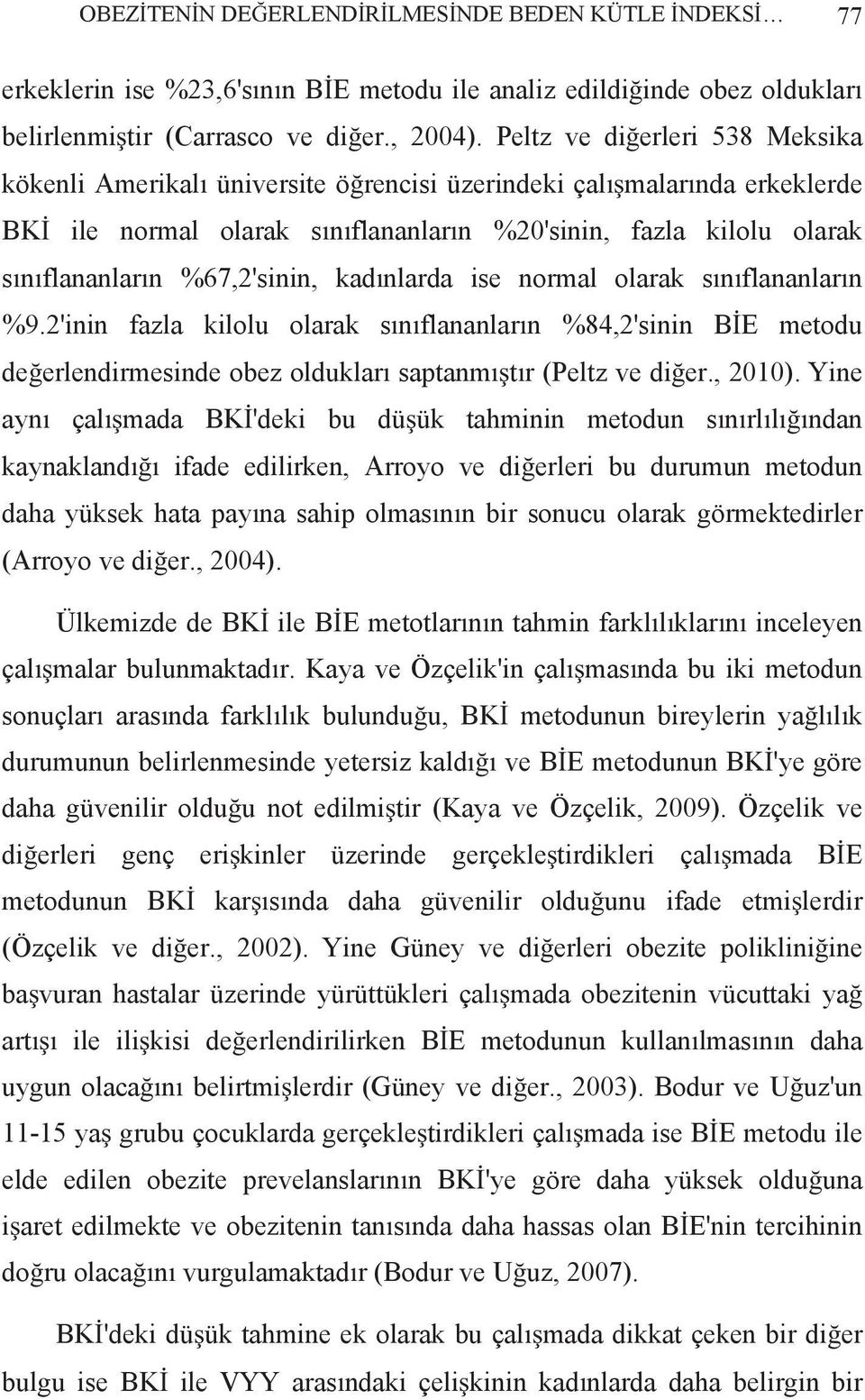 %67,2'sinin, kad nlarda ise normal olarak s n flananlar n %9.2'inin fazla kilolu olarak s n flananlar n %84,2'sinin B E metodu de erlendirmesinde obez olduklar saptanm t r (Peltz ve di er., 2010).