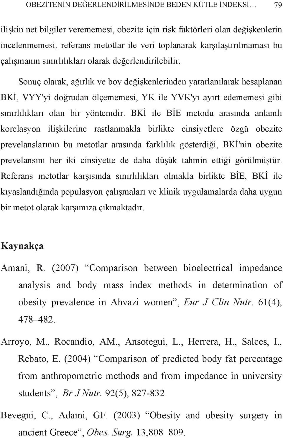 Sonuç olarak, a rl k ve boy de i kenlerinden yararlan larak hesaplanan BK, VYY'yi do rudan ölçememesi, YK ile YVK'y ay rt edememesi gibi s n rl l klar olan bir yöntemdir.