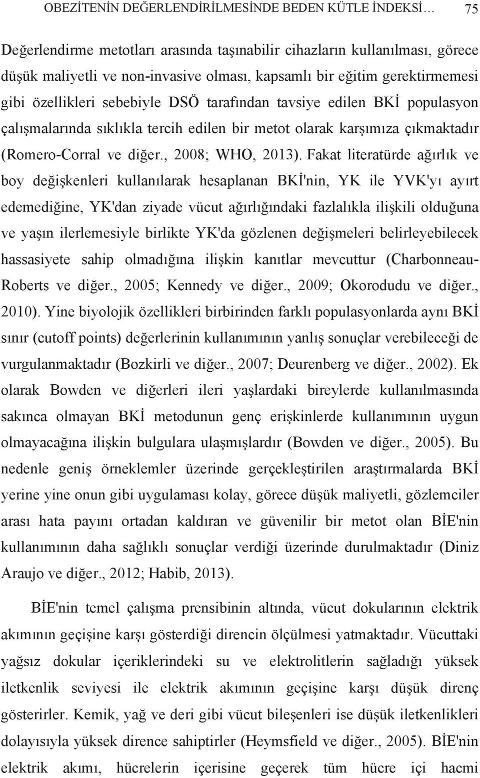 Fakat literatürde a rl k ve boy de i kenleri kullan larak hesaplanan BK 'nin, YK ile YVK'y ay rt edemedi ine, YK'dan ziyade vücut a rl ndaki fazlal kla ili kili oldu una ve ya n ilerlemesiyle