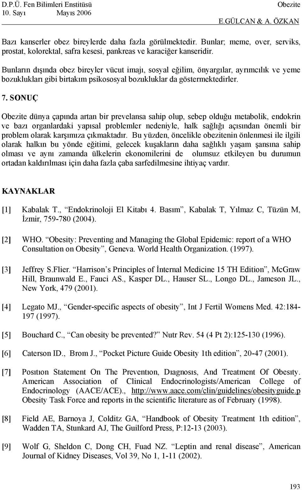 SONUÇ dünya çapında artan bir prevelansa sahip olup, sebep olduğu metabolik, endokrin ve bazı organlardaki yapısal problemler nedeniyle, halk sağlığı açısından önemli bir problem olarak karşımıza