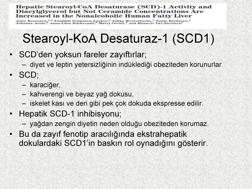 SCD; karaciğer, kahverengi ve beyaz yağ dokusu, iskelet kası ve deri gibi pek çok dokuda ekspresse edilir.