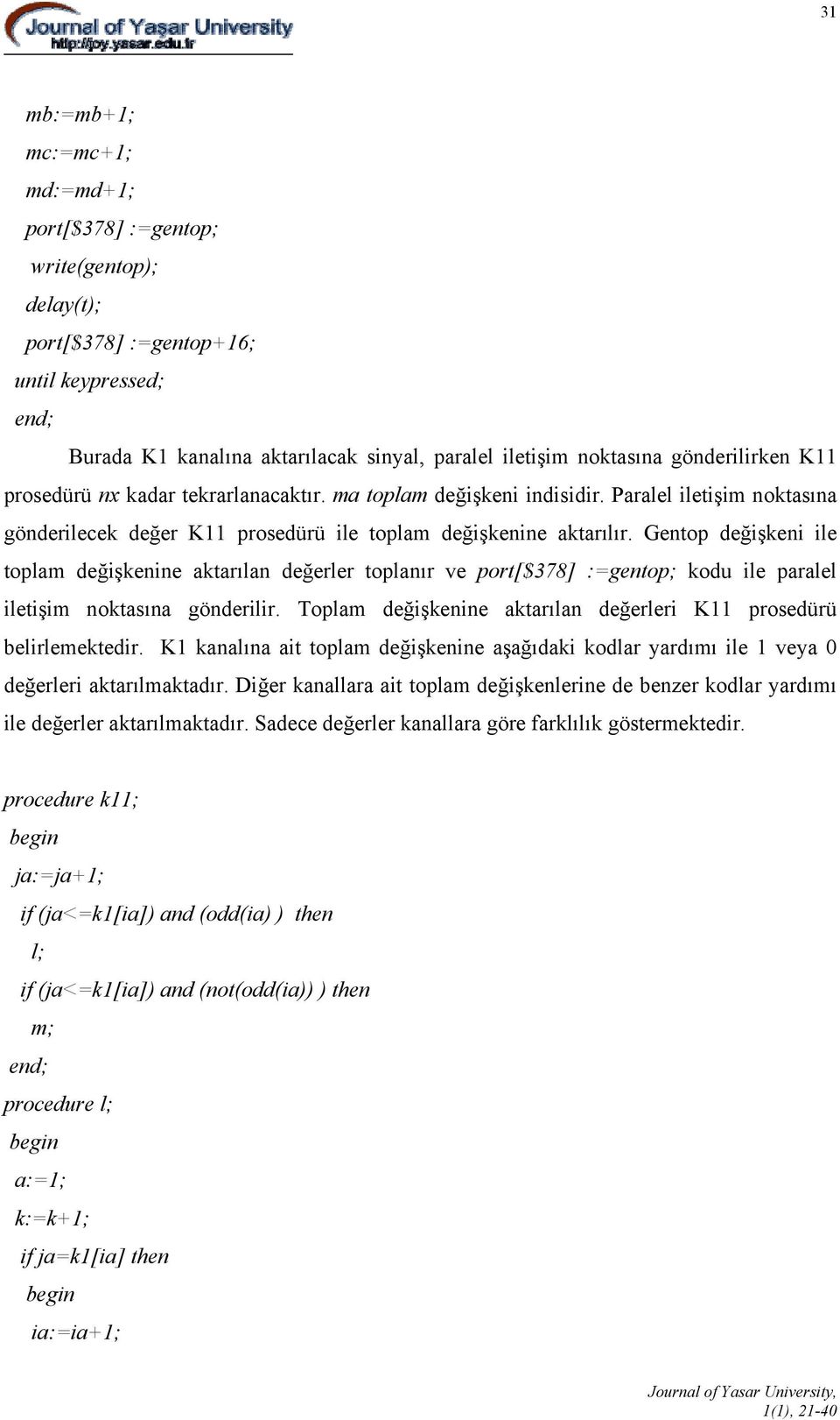 Gentop değişkeni ile toplam değişkenine aktarılan değerler toplanır ve port[$378] :=gentop; kodu ile paralel iletişim noktasına gönderilir.