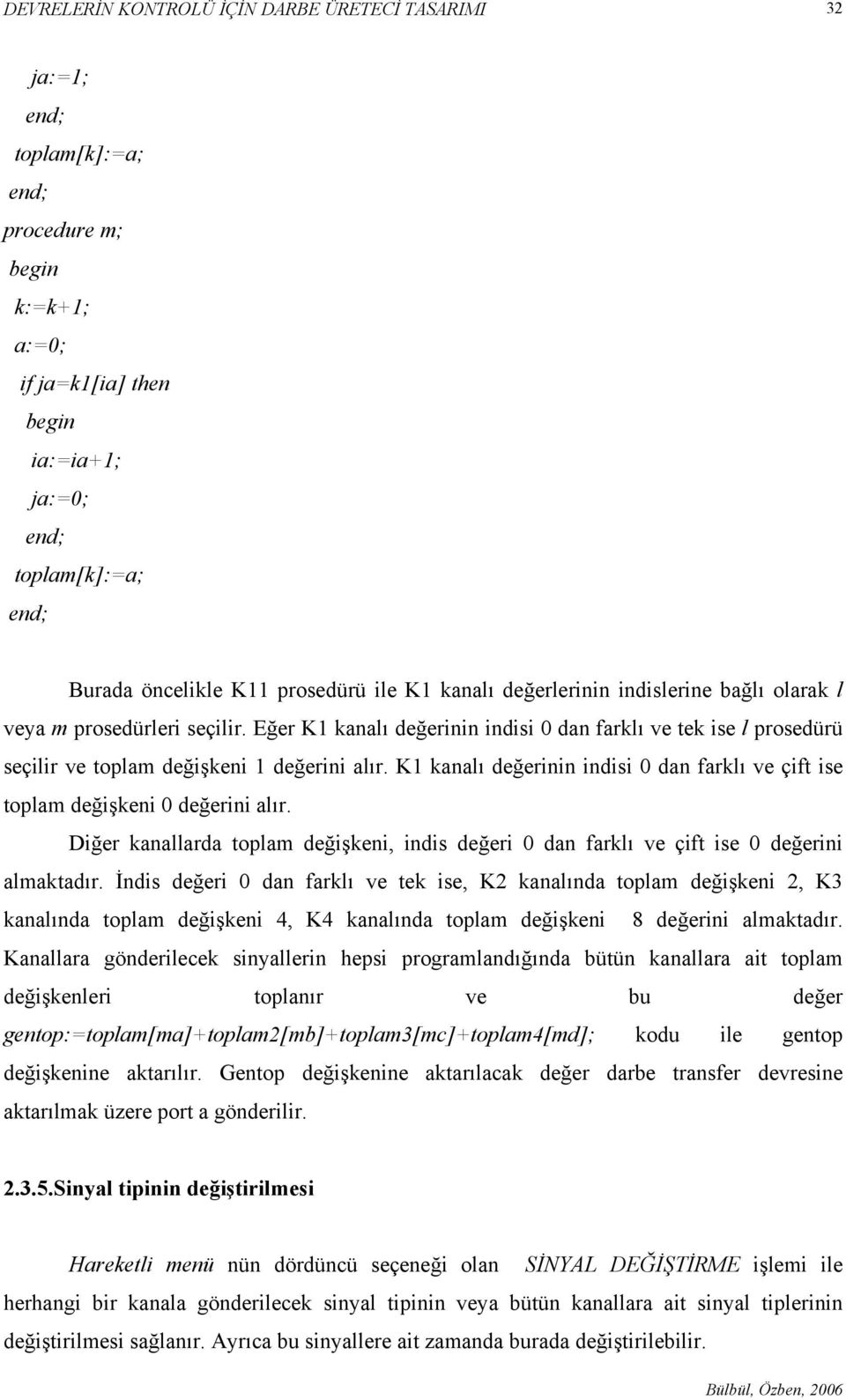 K1 kanalı değerinin indisi 0 dan farklı ve çift ise toplam değişkeni 0 değerini alır. Diğer kanallarda toplam değişkeni, indis değeri 0 dan farklı ve çift ise 0 değerini almaktadır.