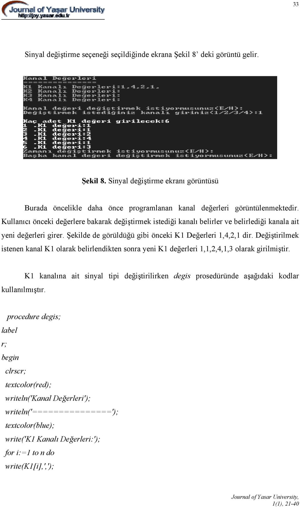 Değiştirilmek istenen kanal K1 olarak belirlendikten sonra yeni K1 değerleri 1,1,2,4,1,3 olarak girilmiştir.