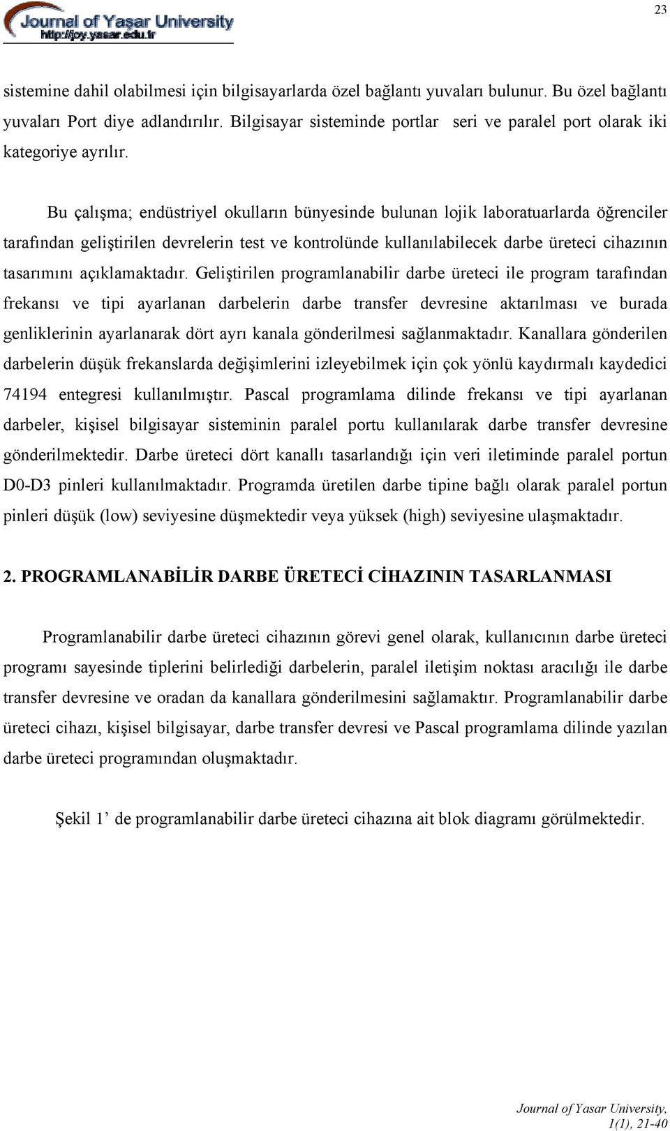 Bu çalışma; endüstriyel okulların bünyesinde bulunan lojik laboratuarlarda öğrenciler tarafından geliştirilen devrelerin test ve kontrolünde kullanılabilecek darbe üreteci cihazının tasarımını