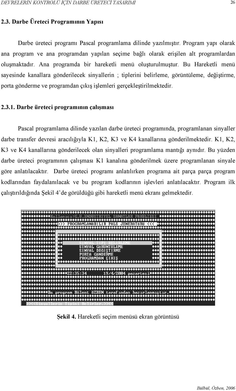 Bu Hareketli menü sayesinde kanallara gönderilecek sinyallerin ; tiplerini belirleme, görüntüleme, değiştirme, porta gönderme ve programdan çıkış işlemleri gerçekleştirilmektedir. 2.3.1.