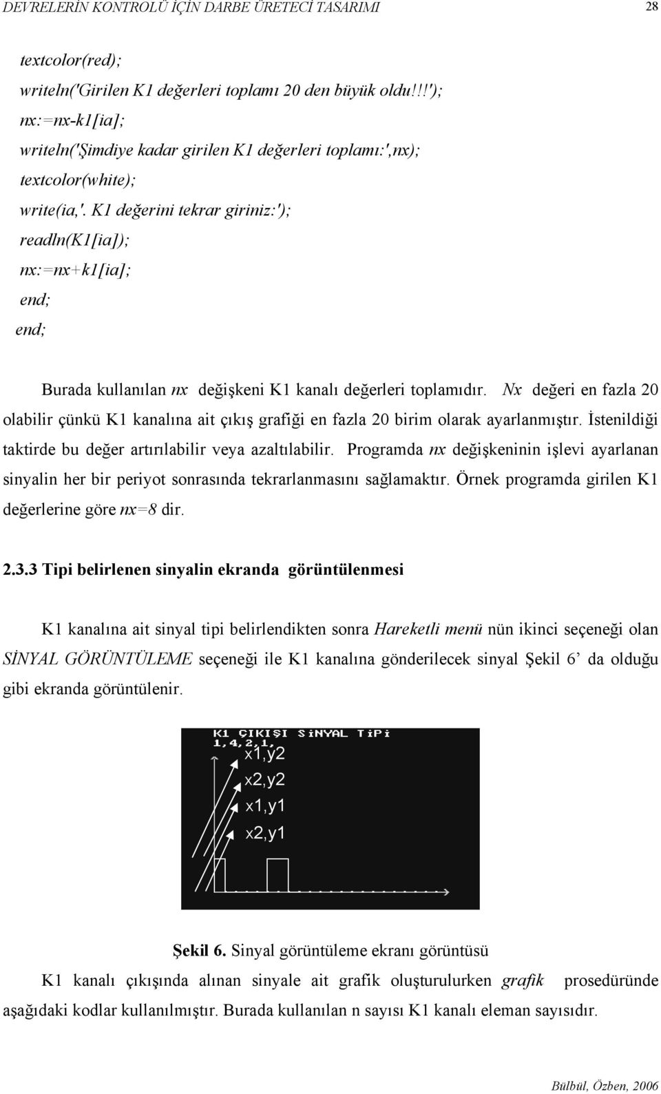 K1 değerini tekrar giriniz:'); readln(k1[ia]); nx:=nx+k1[ia]; Burada kullanılan nx değişkeni K1 kanalı değerleri toplamıdır.