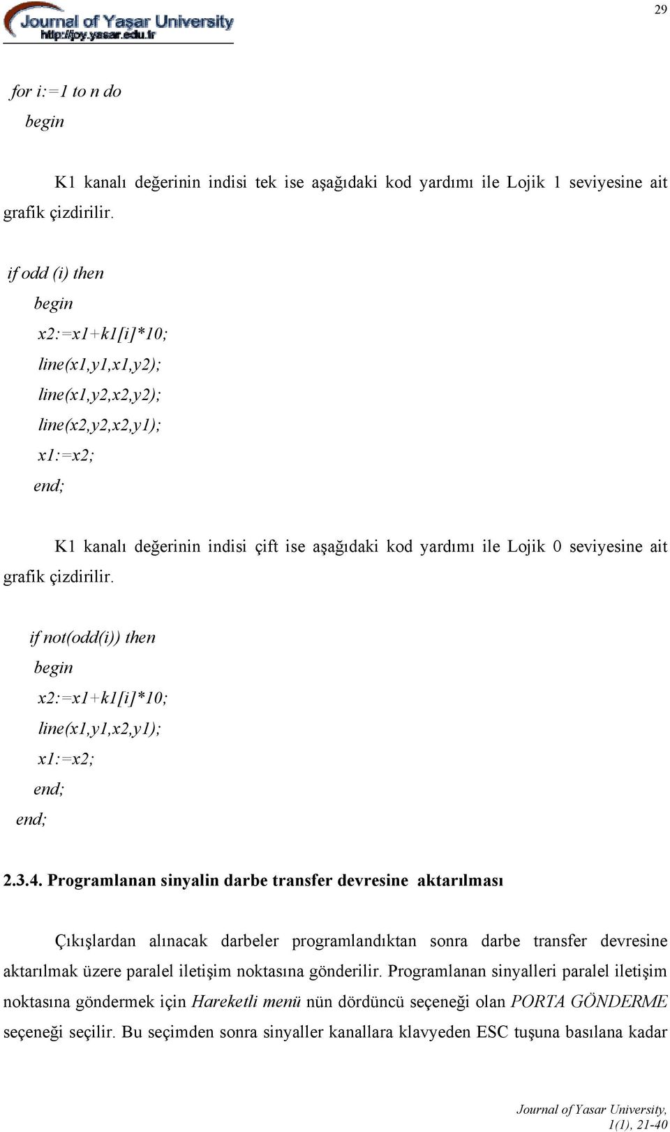 çizdirilir. if not(odd(i)) then x2:=x1+k1[i]*10; line(x1,y1,x2,y1); x1:=x2; 2.3.4.