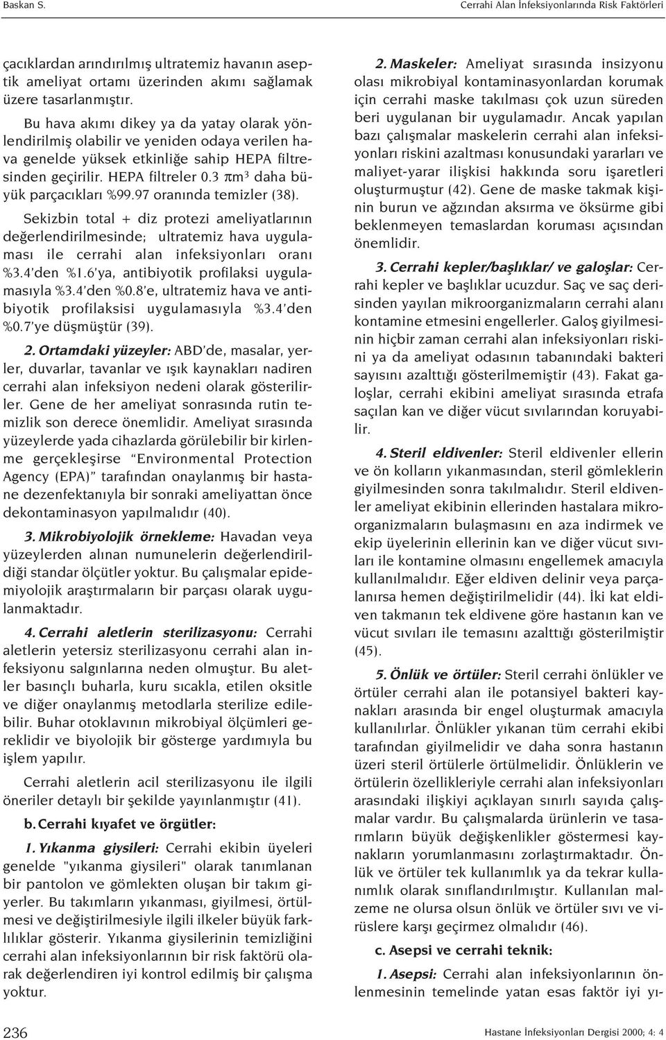 3 πm 3 daha büyük parçac klar %99.97 oran nda temizler (38). Sekizbin total + diz protezi ameliyatlar n n de erlendirilmesinde; ultratemiz hava uygulamas ile cerrahi alan infeksiyonlar oran %3.