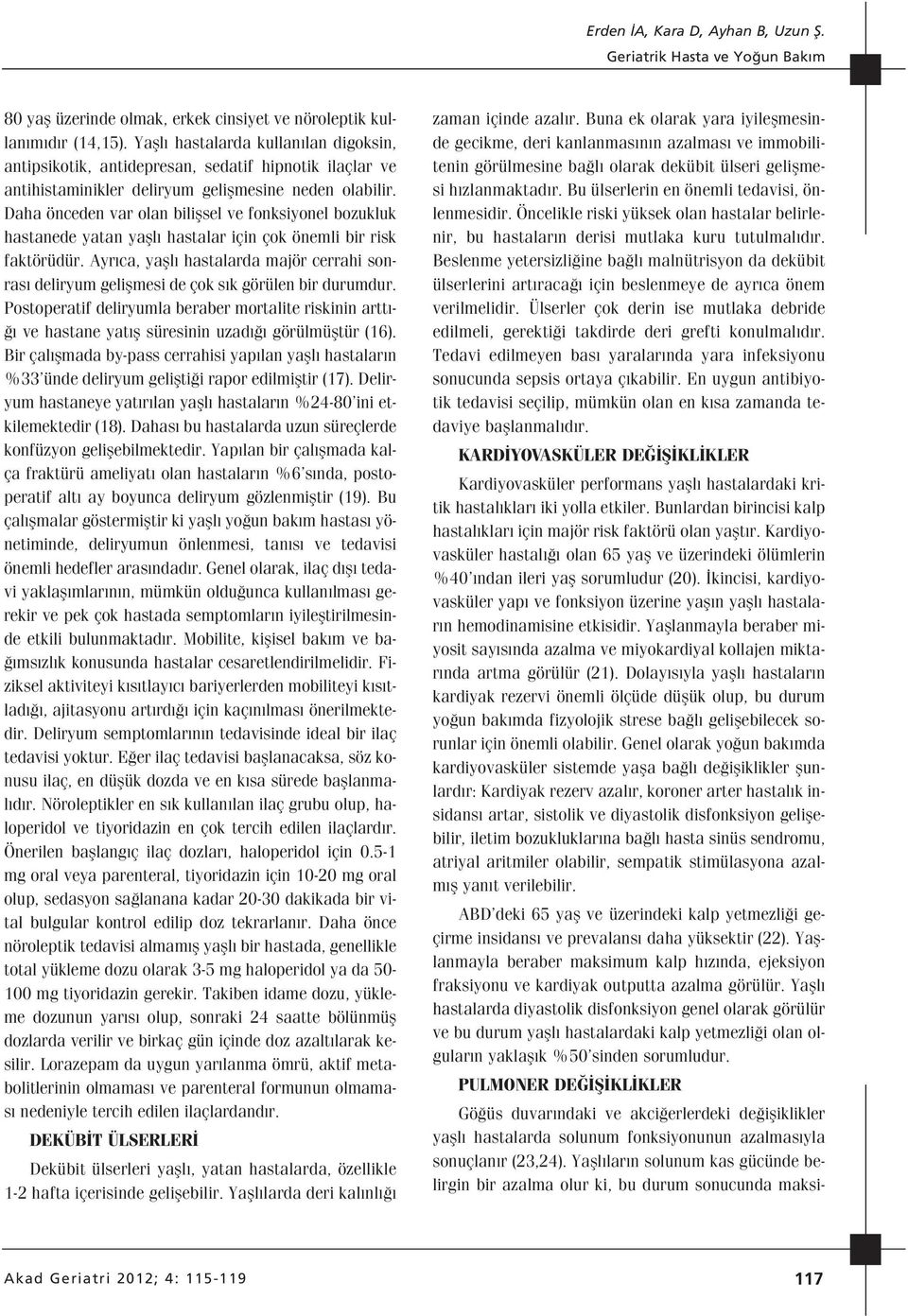 Daha önceden var olan biliflsel ve fonksiyonel bozukluk hastanede yatan yafll hastalar için çok önemli bir risk faktörüdür.