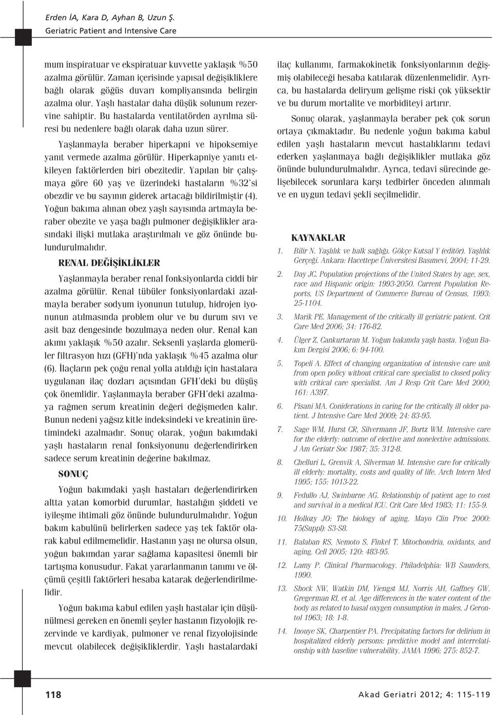 Yafllanmayla beraber hiperkapni ve hipoksemiye yan t vermede azalma görülür. Hiperkapniye yan t etkileyen faktörlerden biri obezitedir.