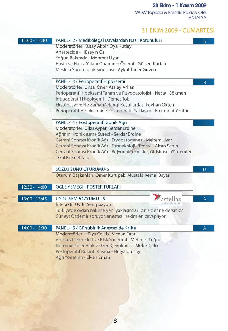 2009 - UMRTESİ PNEL-13 / Perioperatif Hipoksemi Moderatörler: Ünsal Öner, talay rkan Perioperatif Hipoksemi Tanım ve Fizyopatolojisi - Necati Gökmen İntraoperatif Hipoksemi - Demet Tok Ekstübasyon: