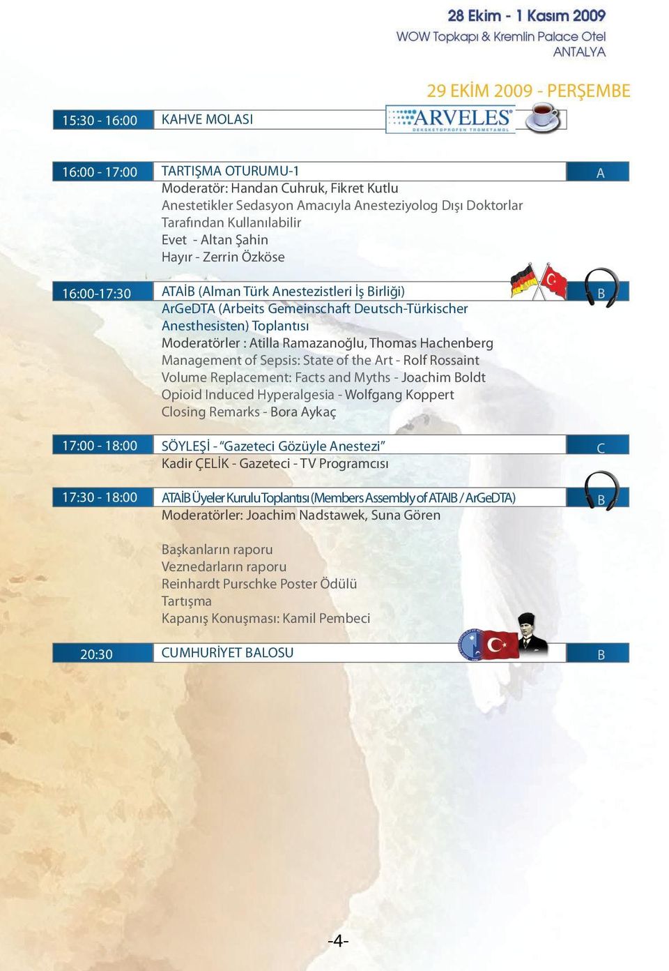 Moderatörler : tilla Ramazanoğlu, Thomas Hachenberg Management of Sepsis: State of the rt - Rolf Rossaint Volume Replacement: Facts and Myths - Joachim oldt Opioid Induced Hyperalgesia - Wolfgang