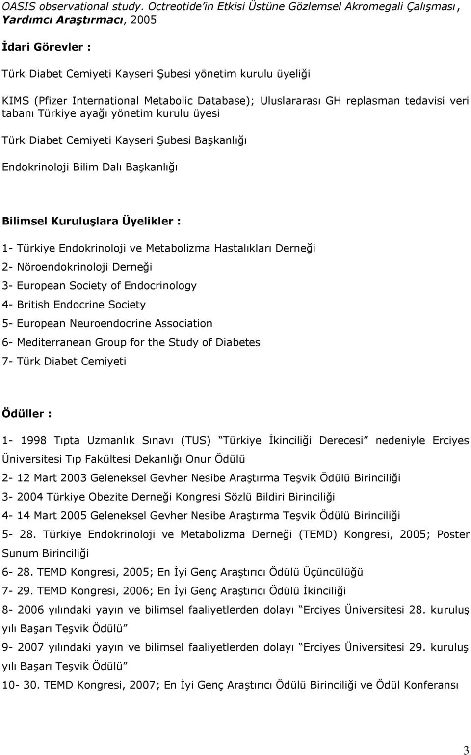 Database); Uluslararası GH replasman tedavisi veri tabanı Türkiye ayağı yönetim kurulu üyesi Türk Diabet Cemiyeti Kayseri Şubesi Başkanlığı Endokrinoloji Bilim Dalı Başkanlığı Bilimsel Kuruluşlara