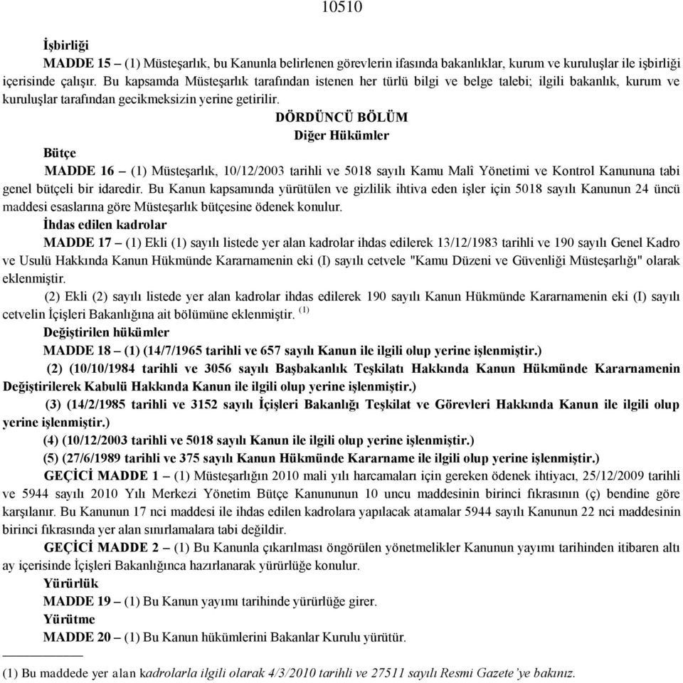 DÖRDÜNCÜ BÖLÜM Diğer Hükümler Bütçe MADDE 16 (1) lık, 10/12/2003 tarihli ve 5018 sayılı Kamu Malî Yönetimi ve Kontrol Kanununa tabi genel bütçeli bir idaredir.