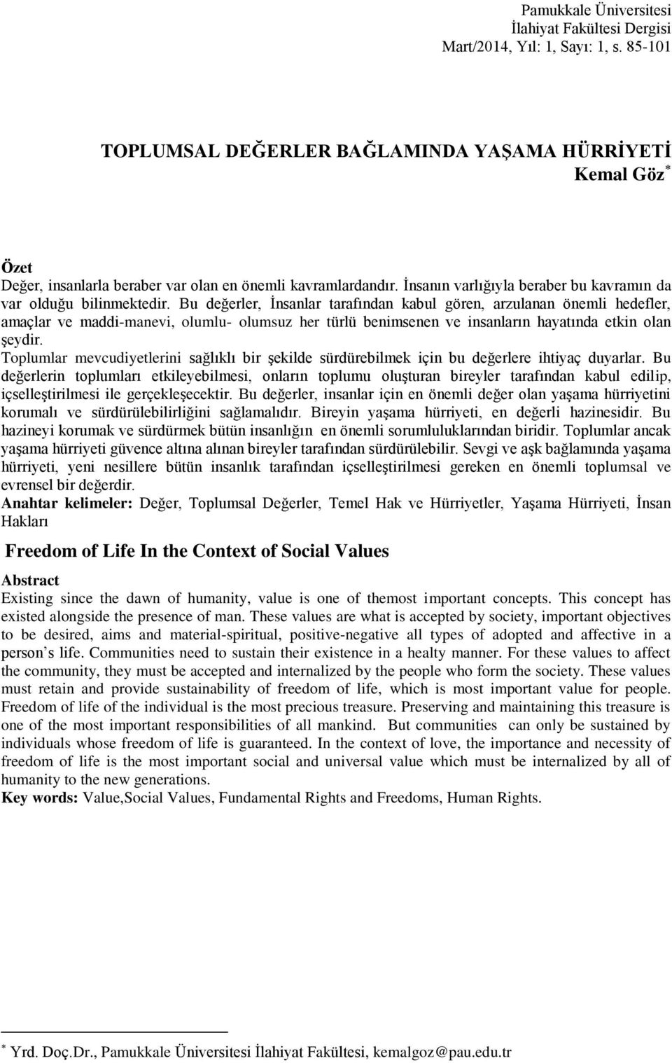 Bu değerler, İnsanlar tarafından kabul gören, arzulanan önemli hedefler, amaçlar ve maddi-manevi, olumlu- olumsuz her türlü benimsenen ve insanların hayatında etkin olan şeydir.