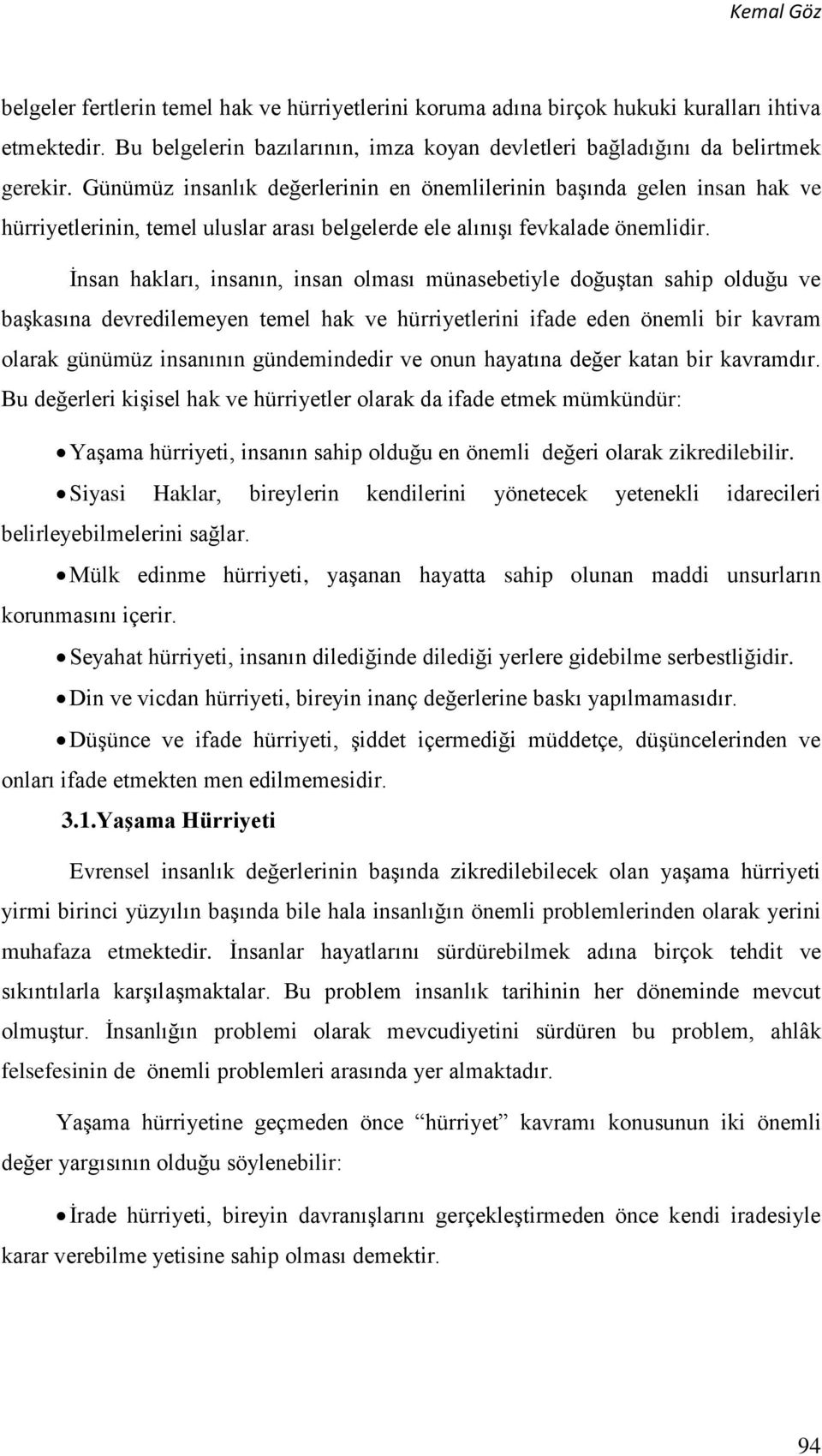 İnsan hakları, insanın, insan olması münasebetiyle doğuştan sahip olduğu ve başkasına devredilemeyen temel hak ve hürriyetlerini ifade eden önemli bir kavram olarak günümüz insanının gündemindedir ve