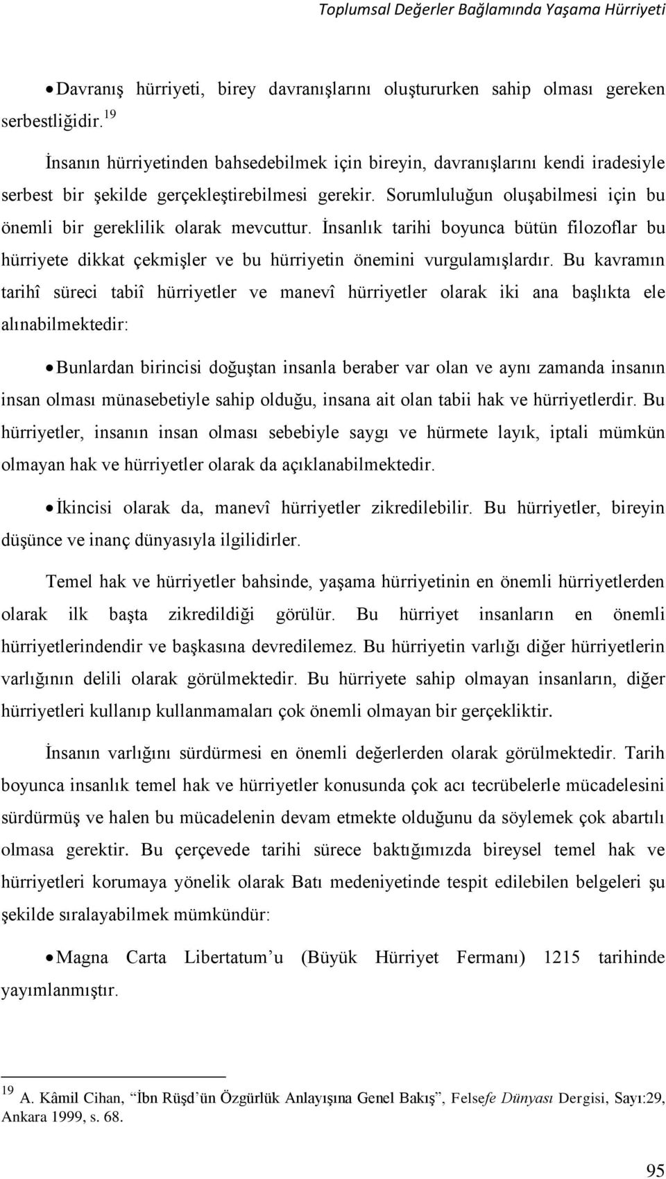 Sorumluluğun oluşabilmesi için bu önemli bir gereklilik olarak mevcuttur. İnsanlık tarihi boyunca bütün filozoflar bu hürriyete dikkat çekmişler ve bu hürriyetin önemini vurgulamışlardır.