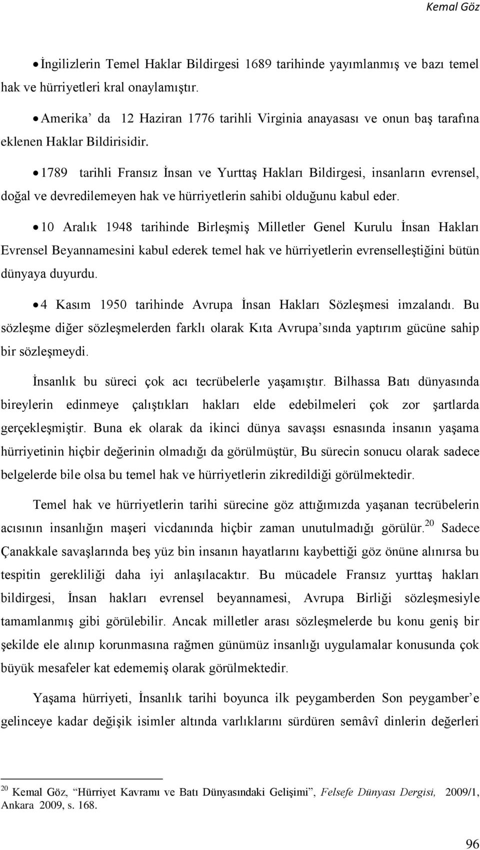 1789 tarihli Fransız İnsan ve Yurttaş Hakları Bildirgesi, insanların evrensel, doğal ve devredilemeyen hak ve hürriyetlerin sahibi olduğunu kabul eder.