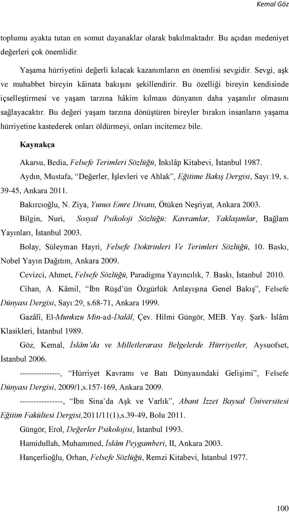 Bu değeri yaşam tarzına dönüştüren bireyler bırakın insanların yaşama hürriyetine kastederek onları öldürmeyi, onları incitemez bile.