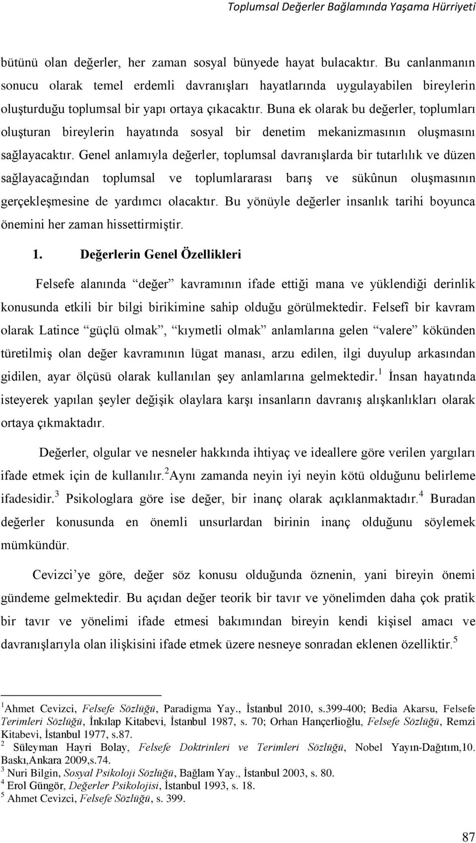 Buna ek olarak bu değerler, toplumları oluşturan bireylerin hayatında sosyal bir denetim mekanizmasının oluşmasını sağlayacaktır.