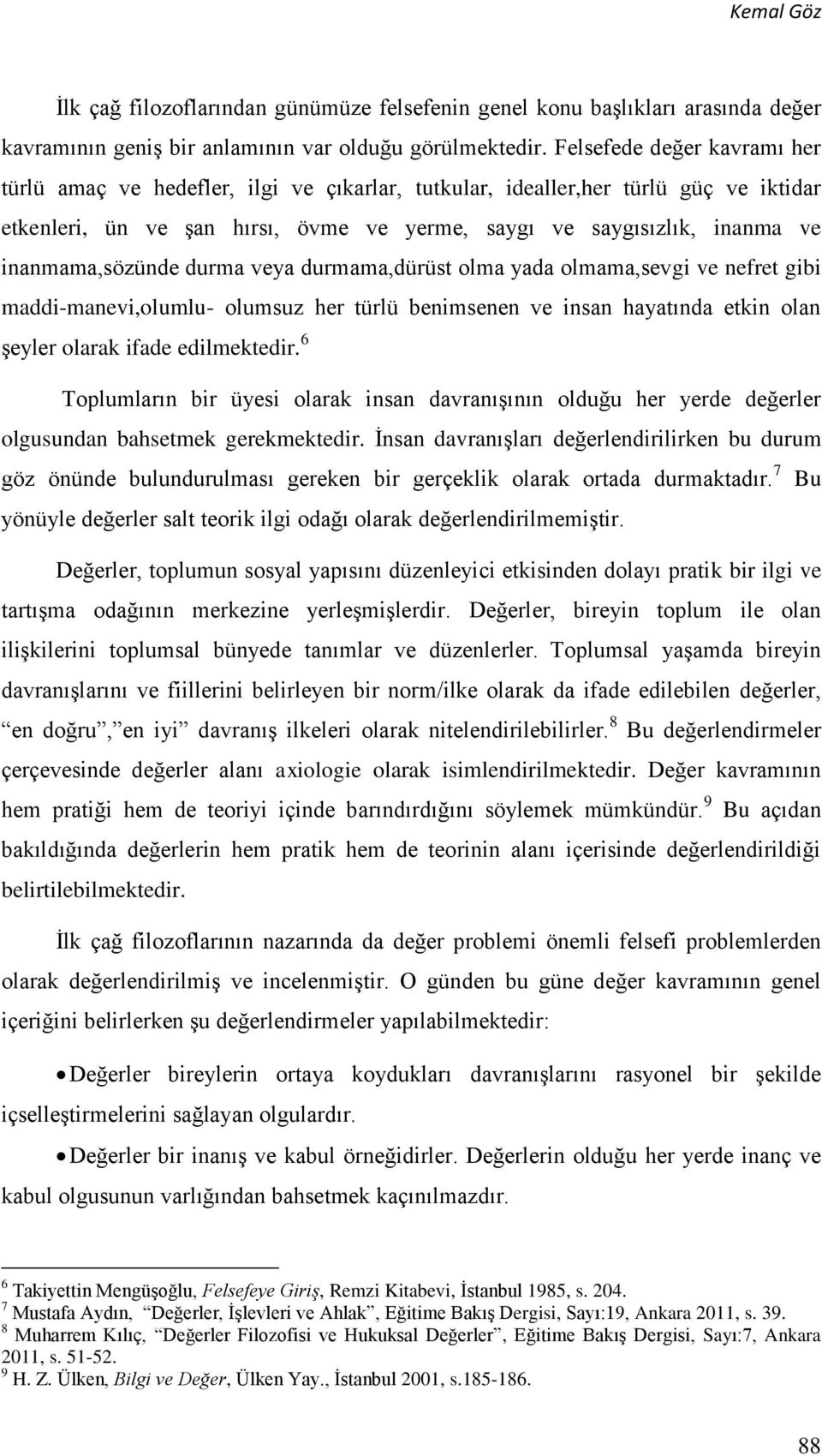 inanmama,sözünde durma veya durmama,dürüst olma yada olmama,sevgi ve nefret gibi maddi-manevi,olumlu- olumsuz her türlü benimsenen ve insan hayatında etkin olan şeyler olarak ifade edilmektedir.