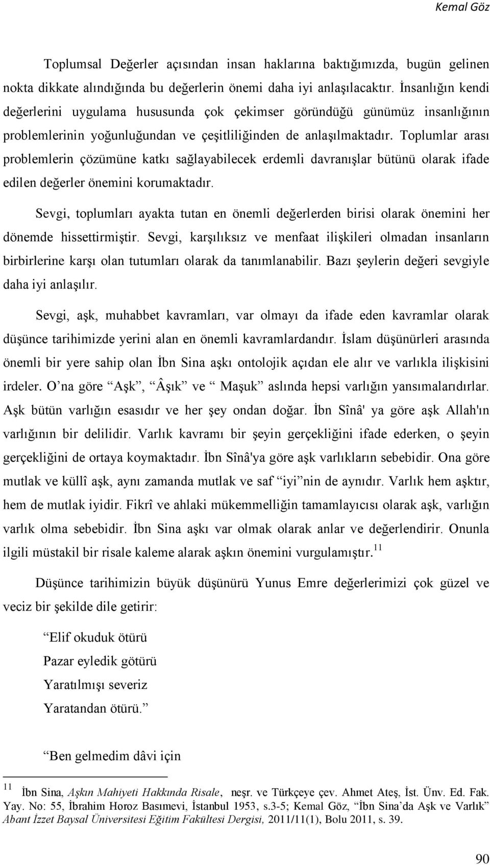 Toplumlar arası problemlerin çözümüne katkı sağlayabilecek erdemli davranışlar bütünü olarak ifade edilen değerler önemini korumaktadır.