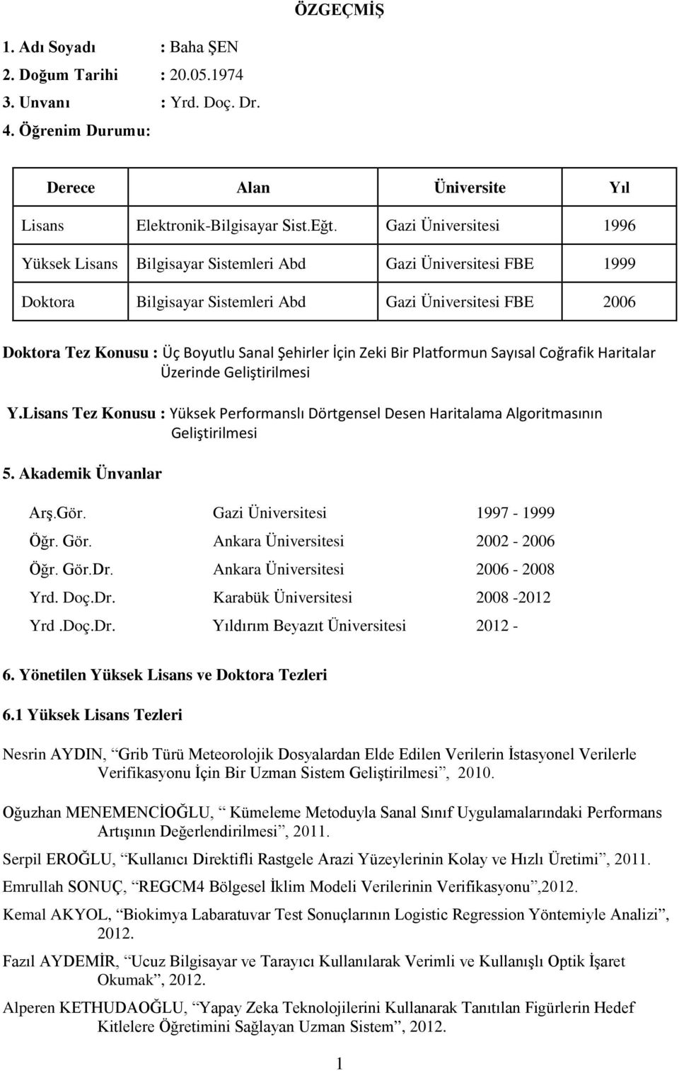 İçin Zeki Bir Platformun Sayısal Coğrafik Haritalar Üzerinde Geliştirilmesi Y.Lisans Tez Konusu : Yüksek Performanslı Dörtgensel Desen Haritalama Algoritmasının Geliştirilmesi 5.