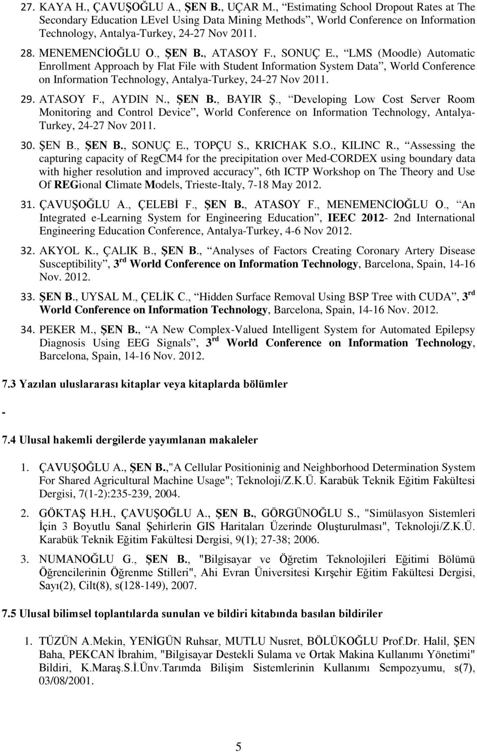 , ATASOY F., SONUÇ E., LMS (Moodle) Automatic Enrollment Approach by Flat File with Student Information System Data, World Conference on Information Technology, Antalya-Turkey, 24-27 Nov 2011. 29.