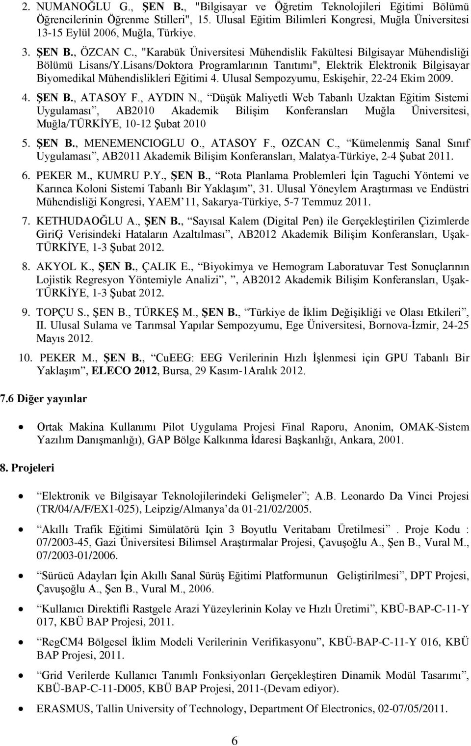 Lisans/Doktora Programlarının Tanıtımı", Elektrik Elektronik Bilgisayar Biyomedikal Mühendislikleri Eğitimi 4. Ulusal Sempozyumu, Eskişehir, 22-24 Ekim 2009. 4. ŞEN B., ATASOY F., AYDIN N.