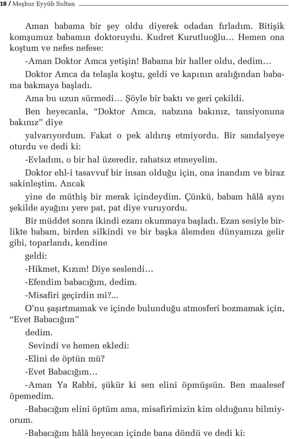 Ben heyecanla, Doktor Amca, nabz na bak n z, tansiyonuna bak n z diye yalvar yordum. Fakat o pek ald r fl etmiyordu. Bir sandalyeye oturdu ve dedi ki: -Evlad m, o bir hal üzeredir, rahats z etmeyelim.