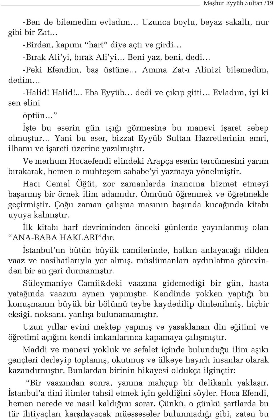 ... Eba Eyyüb dedi ve ç k p gitti Evlad m, iyi ki sen elini öptün flte bu eserin gün fl görmesine bu manevi iflaret sebep olmufltur Yani bu eser, bizzat Eyyüb Sultan Hazretlerinin emri, ilham ve