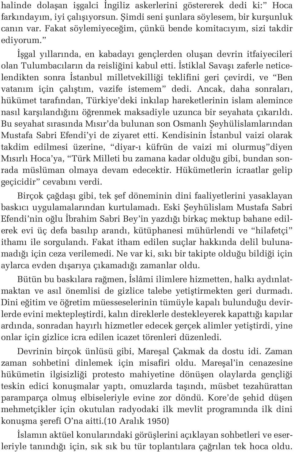 stiklal Savafl zaferle neticelendikten sonra stanbul milletvekilli i teklifini geri çevirdi, ve Ben vatan m için çal flt m, vazife istemem dedi.