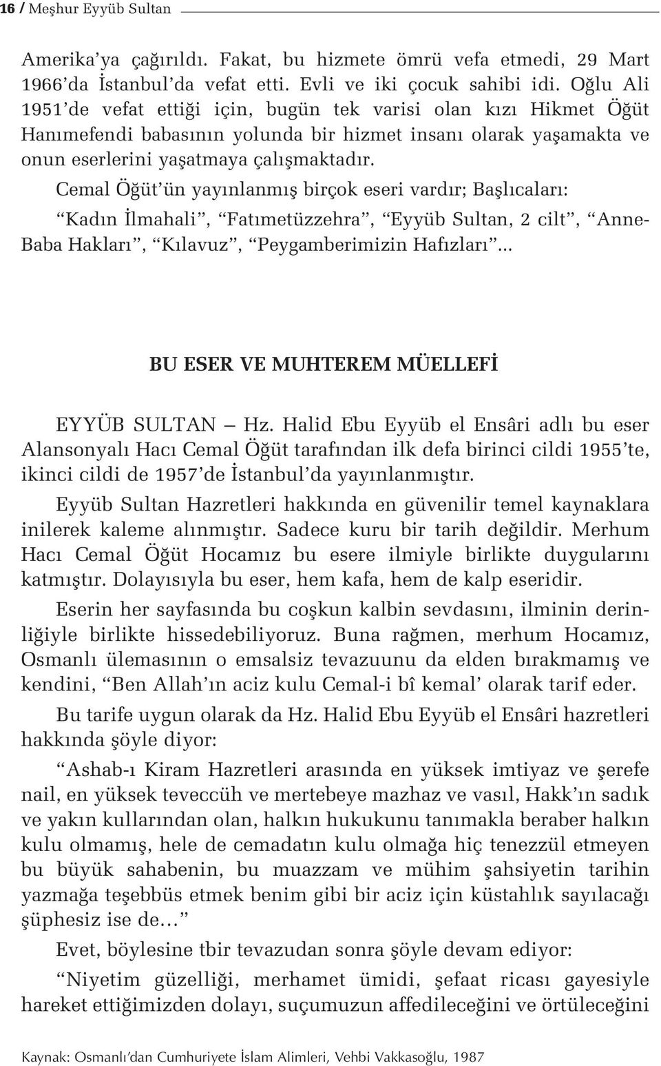 Cemal Ö üt ün yay nlanm fl birçok eseri vard r; Bafll calar : Kad n lmahali, Fat metüzzehra, Eyyüb Sultan, 2 cilt, Anne- Baba Haklar, K lavuz, Peygamberimizin Haf zlar.