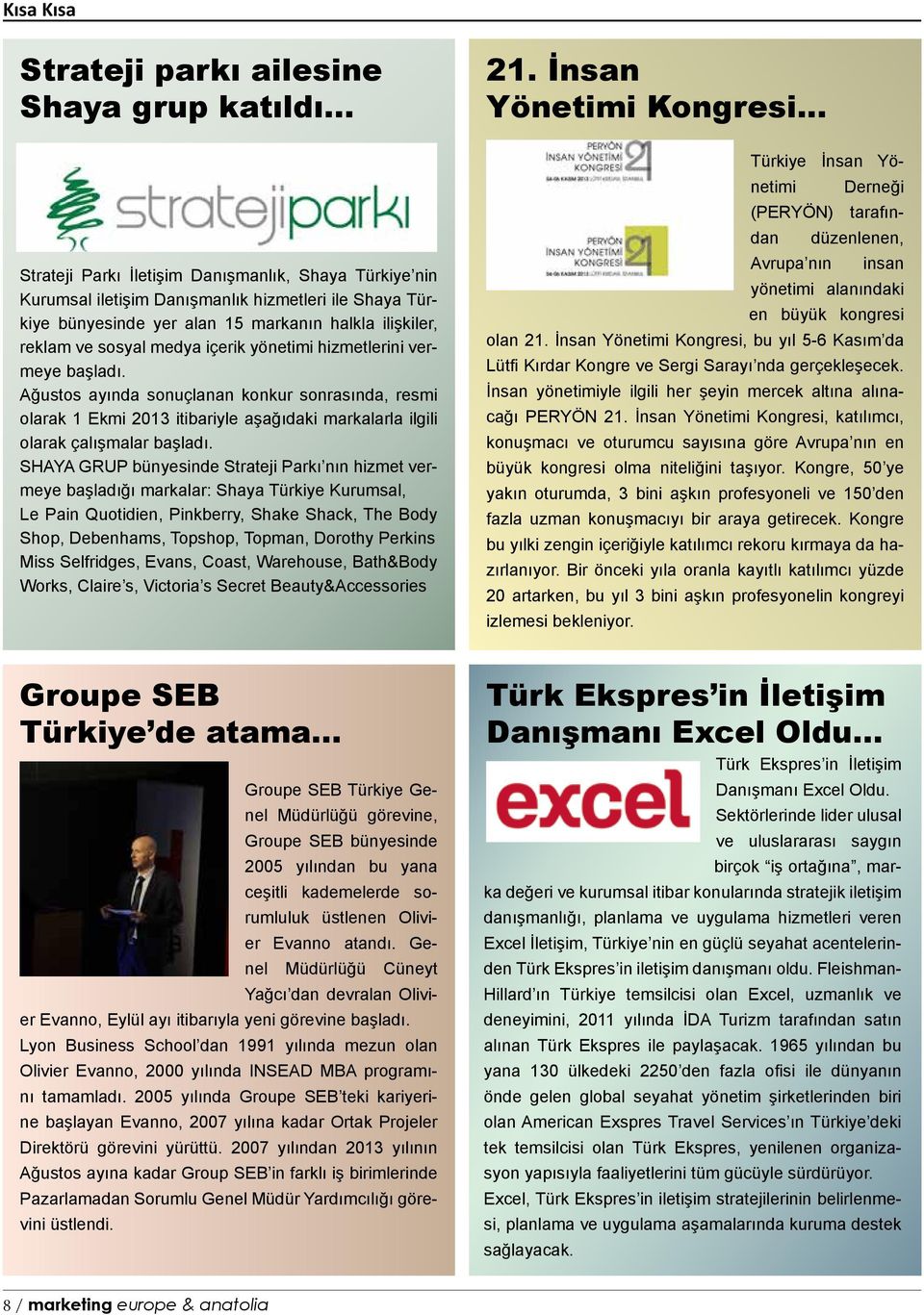 yönetimi hizmetlerini vermeye başladı. Ağustos ayında sonuçlanan konkur sonrasında, resmi olarak 1 Ekmi 2013 itibariyle aşağıdaki markalarla ilgili olarak çalışmalar başladı.