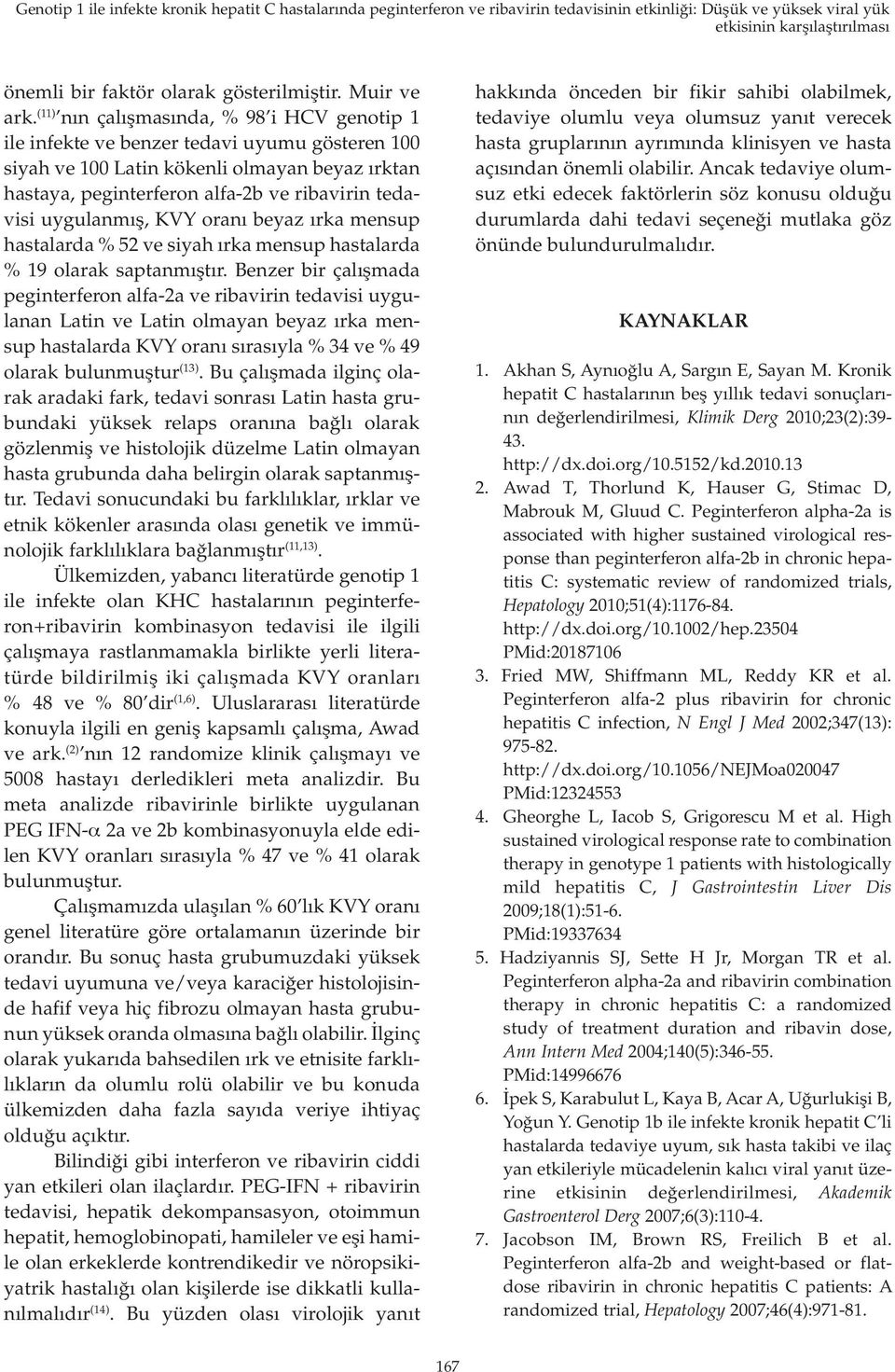 (11) nın çalışmasında, % 98 i HCV genotip 1 ile infekte ve benzer tedavi uyumu gösteren 100 siyah ve 100 Latin kökenli olmayan beyaz ırktan hastaya, peginterferon alfa-2b ve ribavirin tedavisi