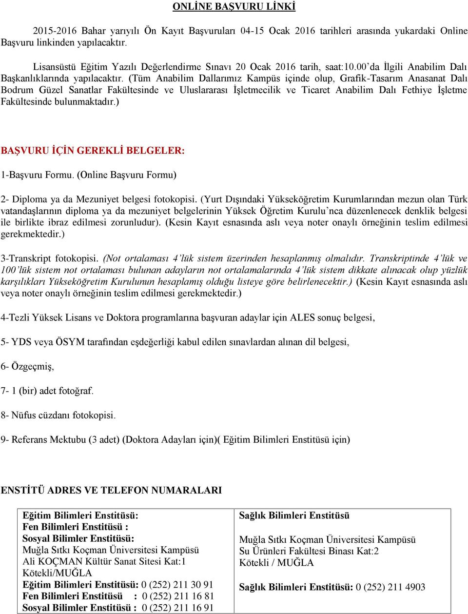 (Tüm Anabilim Dallarımız Kampüs içinde olup, Grafik Tasarım Anasanat Dalı Bodrum Güzel Sanatlar Fakültesinde ve Uluslararası İşletmecilik ve Ticaret Anabilim Dalı Fethiye İşletme Fakültesinde