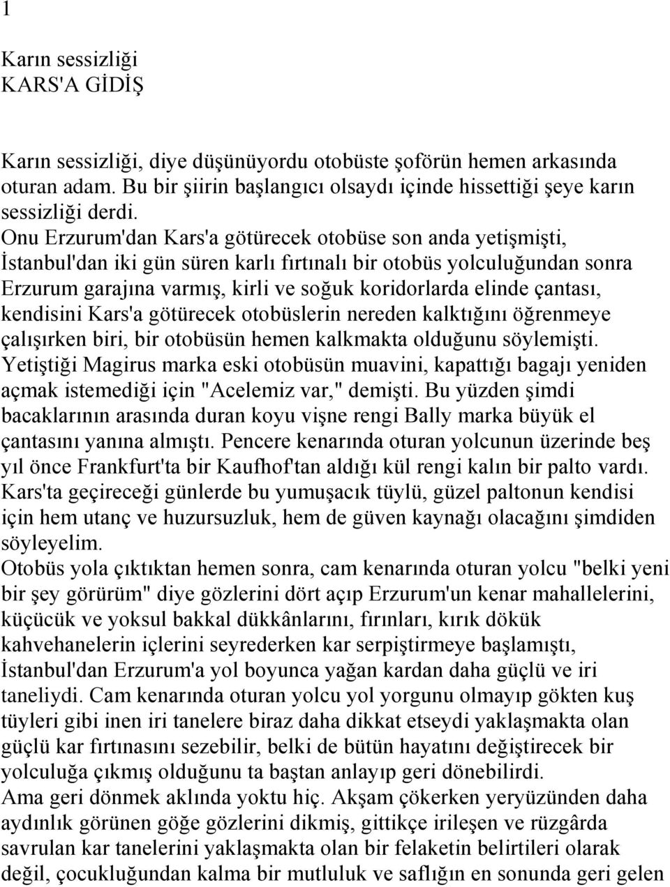 çantası, kendisini Kars'a götürecek otobüslerin nereden kalktığını öğrenmeye çalıģırken biri, bir otobüsün hemen kalkmakta olduğunu söylemiģti.