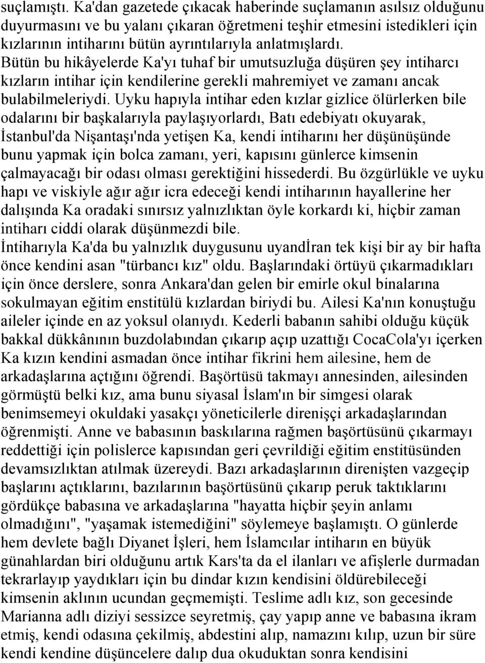 Bütün bu hikâyelerde Ka'yı tuhaf bir umutsuzluğa düģüren Ģey intiharcı kızların intihar için kendilerine gerekli mahremiyet ve zamanı ancak bulabilmeleriydi.