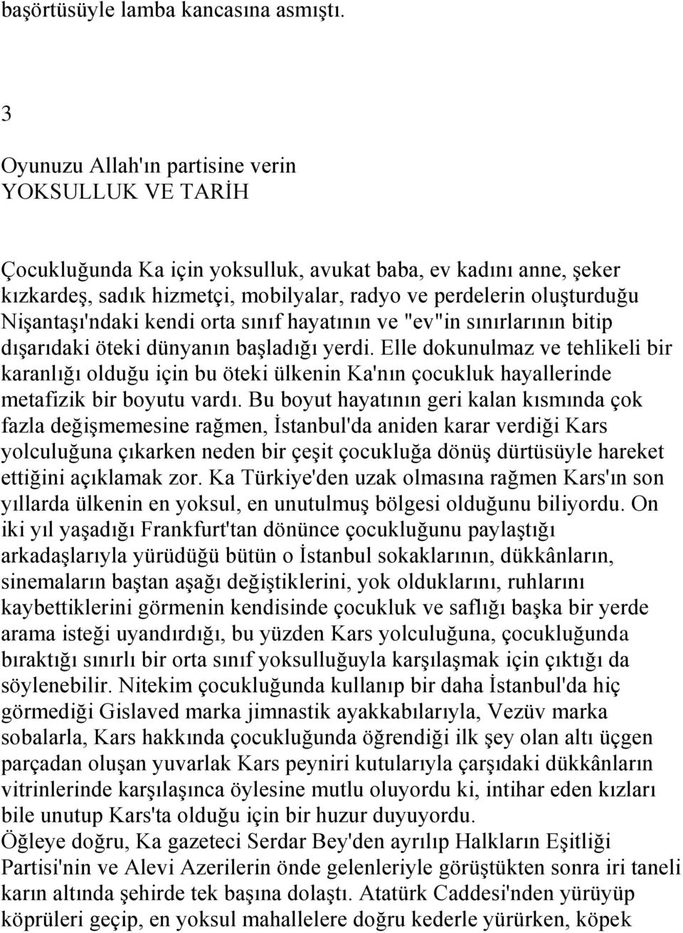 NiĢantaĢı'ndaki kendi orta sınıf hayatının ve "ev"in sınırlarının bitip dıģarıdaki öteki dünyanın baģladığı yerdi.