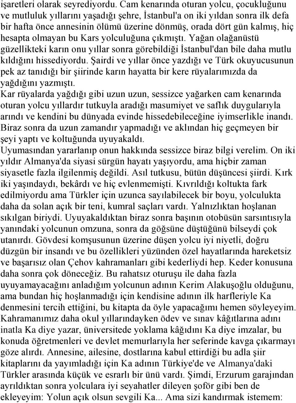 olmayan bu Kars yolculuğuna çıkmıģtı. Yağan olağanüstü güzellikteki karın onu yıllar sonra görebildiği Ġstanbul'dan bile daha mutlu kıldığını hissediyordu.