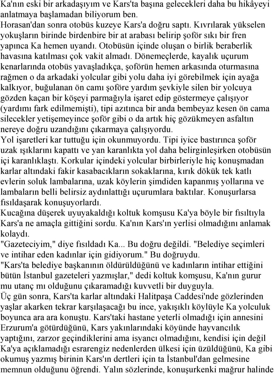 Dönemeçlerde, kayalık uçurum kenarlarında otobüs yavaģladıkça, Ģoförün hemen arkasında oturmasına rağmen o da arkadaki yolcular gibi yolu daha iyi görebilmek için ayağa kalkıyor, buğulanan ön camı